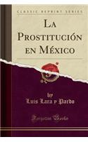 La ProstituciÃ³n En MÃ©xico (Classic Reprint)