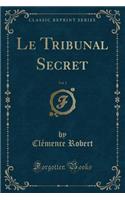 Le Tribunal Secret, Vol. 1 (Classic Reprint)