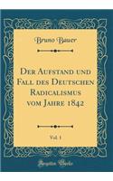 Der Aufstand und Fall des Deutschen Radicalismus vom Jahre 1842, Vol. 1 (Classic Reprint)