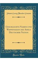 Geschlechts-Namen-Und Wappensagen Des Adels Deutscher Nation (Classic Reprint)