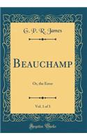 Beauchamp, Vol. 1 of 3: Or, the Error (Classic Reprint)