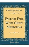 Face to Face with Great Musicians (Classic Reprint)