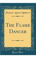 The Flame Dancer (Classic Reprint)