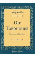 Die Tarquinier: Trauerspiel in Fï¿½nf Akten (Classic Reprint)