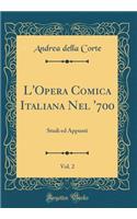 L'Opera Comica Italiana Nel '700, Vol. 2: Studi Ed Appunti (Classic Reprint)