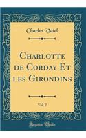 Charlotte de Corday Et Les Girondins, Vol. 2 (Classic Reprint)