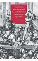 Catholicism, Controversy and the English Literary Imagination, 1558 1660