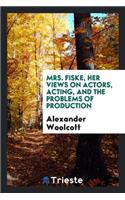 Mrs. Fiske, Her Views on Actors, Acting, and the Problems of Production, Recorded by Alexander Woollcott