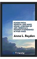Echoes from Hospital and White House. a Record of Mrs. Rebecca R. Pomroy's Experience in War-Times