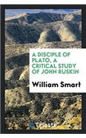 A Disciple of Plato, a Critical Study of John Ruskin