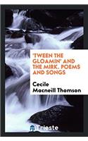 'TWEEN THE GLOAMIN' AND THE MIRK. POEMS