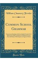 Common School Grammar: Easy Lessons in Etymology and Syntax; Abridged From the Octavo Edition of the 