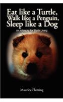 Eat Like a Turtle, Walk Like a Penguin, Sleep Like a Dog