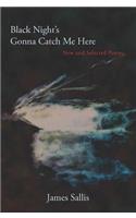 Black Night's Gonna Catch Me Here: New and Selected Poems