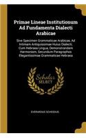 Primae Lineae Institutionum Ad Fundamenta Dialecti Arabicae