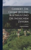 Gerbert, Die Geometrie Des Boethius Und Die Indischen Ziffern