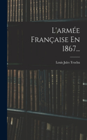 L'armée Française En 1867...