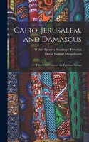 Cairo, Jerusalem, and Damascus