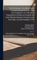 Centennial Celebration Commemorative of the Settlement of the Rev. Thaddeus Dodd as Pasor of the Presbyterian Church of Ten Mile in September, 1779