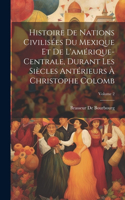 Histoire De Nations Civilisées Du Mexique Et De L'amérique-Centrale, Durant Les Siècles Antérieurs À Christophe Colomb; Volume 2