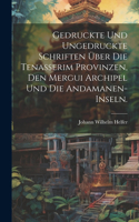 Gedruckte und ungedruckte Schriften über die Tenasserim Provinzen, den Mergui Archipel und die Andamanen-Inseln.