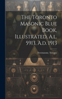 Toronto Masonic Blue Book, Illustrated, A.l. 5913, A.d. 1913