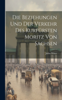 Beziehungen und der Verkehr des Kurfürsten Moritz von Sachsen