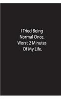 I Tried Being Normal Once.Worst 2 Minutes Of My Life