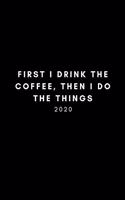 First I Drink The Coffee, Then I Do The Things 2020: Weekly Diary (Week Per Page With Monthly 2 Page Spreads Too And BONUS Goal Planner Section Inside) 6x9 inches (A5 approximate)Calendar Agenda Schedu