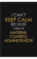 I Can't Keep Calm Because I Am A Material Control Administrator