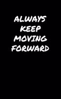 Always Keep Moving Forward: A soft cover blank lined journal to jot down ideas, memories, goals, and anything else that comes to mind.