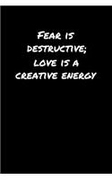 Fear Is Destructive Love Is A Creative Energy&#65533;: A soft cover blank lined journal to jot down ideas, memories, goals, and anything else that comes to mind.