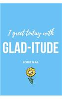 I Greet Today with Glad-Itude Journal