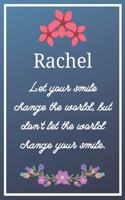 Rachel Let your smile change the world, but don't let the world change your smile.