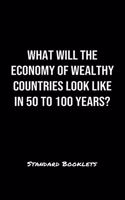 What Will The Economy Of Wealthy Countries Look Like In 50 To 100 Years?: A softcover blank lined notebook to jot down business ideas, record daily events and ponder life's big questions.