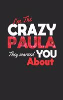 I'm The Crazy Paula They Warned You About: First Name Funny Sayings Personalized Customized Names Women Girl Mother's day Gift Notebook Journal