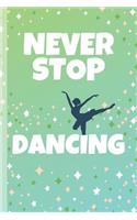 Never Stop Dancing: Dance Journal & Motivation Notebook - Diary For Write In (110 Lined Pages, 6 x 9 in)