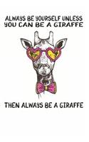 Always Be Yourself Unless You Can Be A Giraffe Then Always Be A Giraffe: Cute Giraffe Lovers Journal / Notebook / Diary / Birthday Gift (6x9 - 110 Blank Lined Pages)