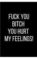 Fuck You Bitch You Hurt My Feelings!: Hurt Feelings Emotional Heartbroken Anger Management Blank Lined Journal-120 Pages 6 x 9