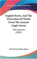 English Roots, and the Derivation of Words from the Ancient Anglo-Saxon