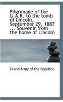 Pilgrimage of the G.A.R. to the Tomb of Lincoln, September 29, 1887 ... Souvenir from the Home of Li