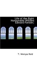 Life of the Right Honourable William Edward Forster;