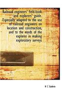 Railroad Engineers' Field-Book and Explorers' Guide. Especially Adapted to the Use of Railroad Engineers on Location and Construction, and to the Needs of the Explorer in Making Exploratory Surveys