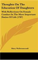 Thoughts On The Education Of Daughters: With Reflections On Female Conduct In The More Important Duties Of Life (1787)