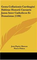 Gesta Collationis Carthagini Habitae Honorii Caesaris Jussu Inter Catholicos Et Donatistas (1596)