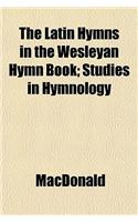 The Latin Hymns in the Wesleyan Hymn Book; Studies in Hymnology