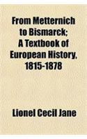 From Metternich to Bismarck; A Textbook of European History, 1815-1878