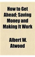 How to Get Ahead; Saving Money and Making It Work