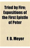 Tried by Fire; Expositions of the First Epistle of Peter