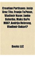 Croatian Partisans: Josip Broz Tito, Franjo Tu Man, Martin Pegelj, Branko Mikuli, Vladimir Nazor, Janko Bobetko, Josip Vrhovec(English)